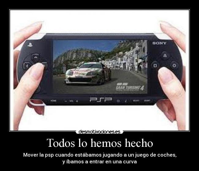 Todos lo hemos hecho - Mover la psp cuando estábamos jugando a un juego de coches,
y íbamos a entrar en una curva