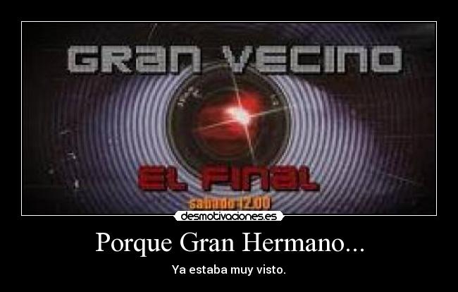 Porque Gran Hermano... - Ya estaba muy visto.