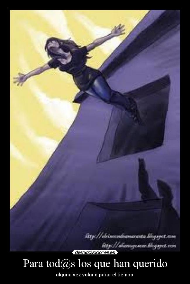 Para tod@s los que han querido - alguna vez volar o parar el tiempo