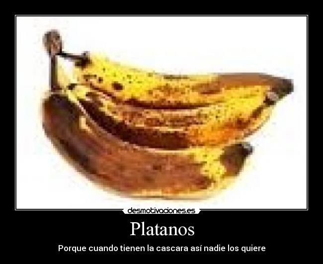 Platanos - Porque cuando tienen la cascara así nadie los quiere