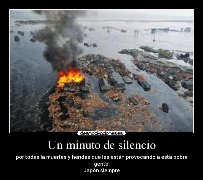 Un minuto de silencio - por todas la muertes y heridas que les están provocando a esta pobre gente.
Japón siempre
