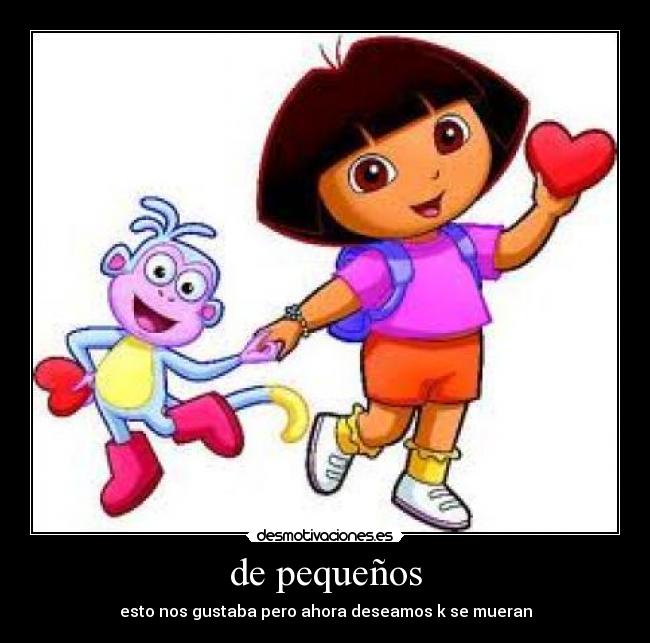 de pequeños - esto nos gustaba pero ahora deseamos k se mueran