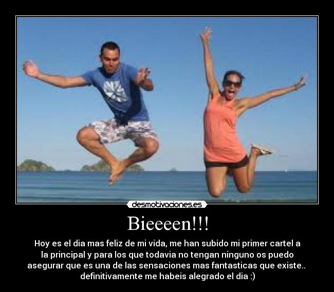 Bieeeen!!! - Hoy es el dia mas feliz de mi vida, me han subido mi primer cartel a
la principal y para los que todavia no tengan ninguno os puedo
asegurar que es una de las sensaciones mas fantasticas que existe.. 
definitivamente me habeis alegrado el dia :)