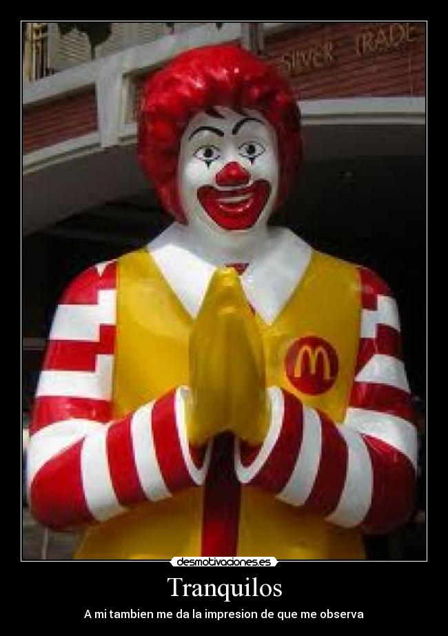 Tranquilos - A mi tambien me da la impresion de que me observa