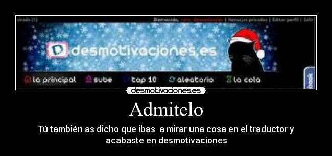 Admitelo - Tú también as dicho que ibas a mirar una cosa en el traductor y
acabaste en desmotivaciones