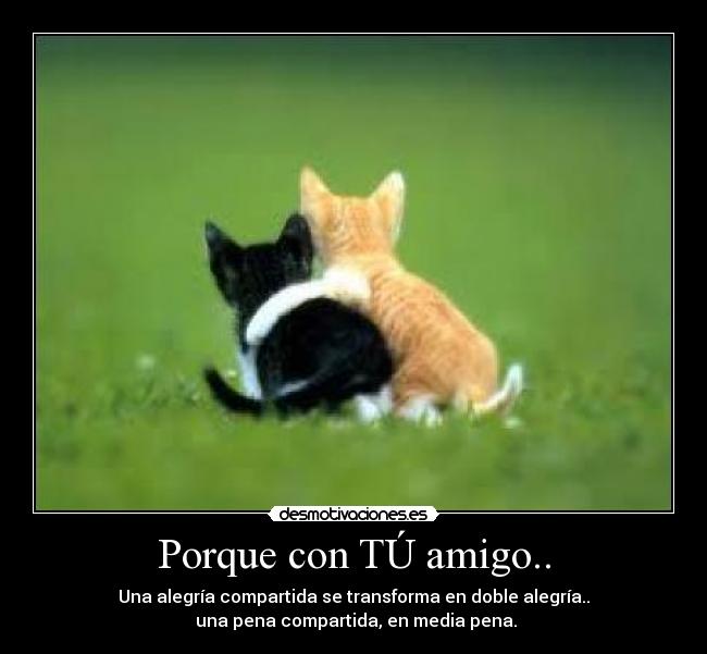 Porque con TÚ amigo.. - 