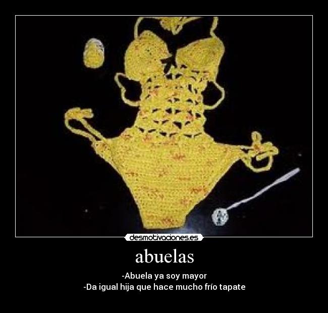 abuelas - -Abuela ya soy mayor
-Da igual hija que hace mucho frío tapate