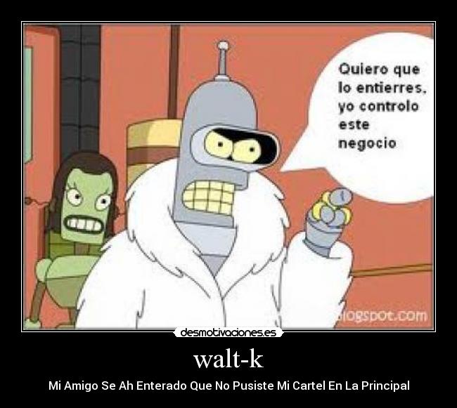 walt-k - Mi Amigo Se Ah Enterado Que No Pusiste Mi Cartel En La Principal