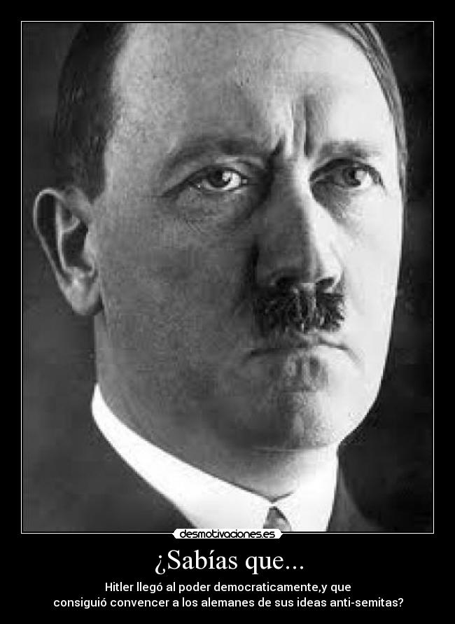 ¿Sabías que... - Hitler llegó al poder democraticamente,y que
consiguió convencer a los alemanes de sus ideas anti-semitas?