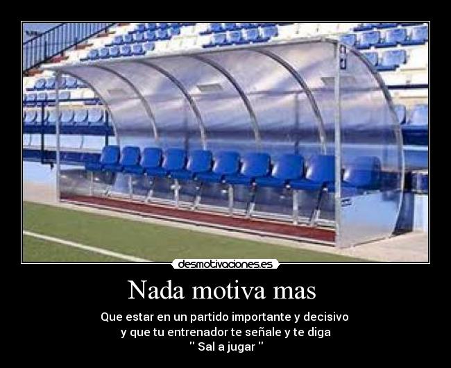 Nada motiva mas -