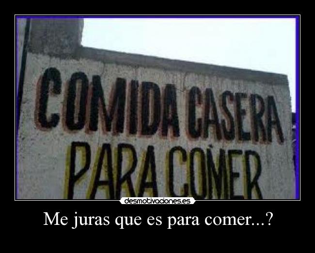 Me juras que es para comer...? - 