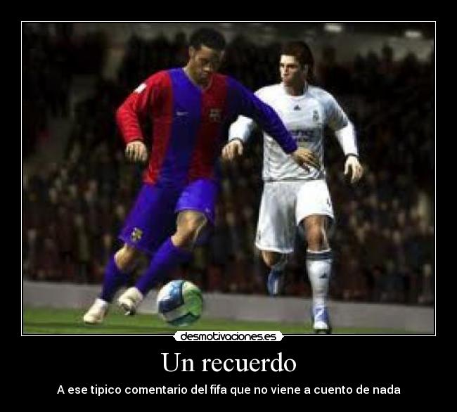 Un recuerdo - A ese tipico comentario del fifa que no viene a cuento de nada