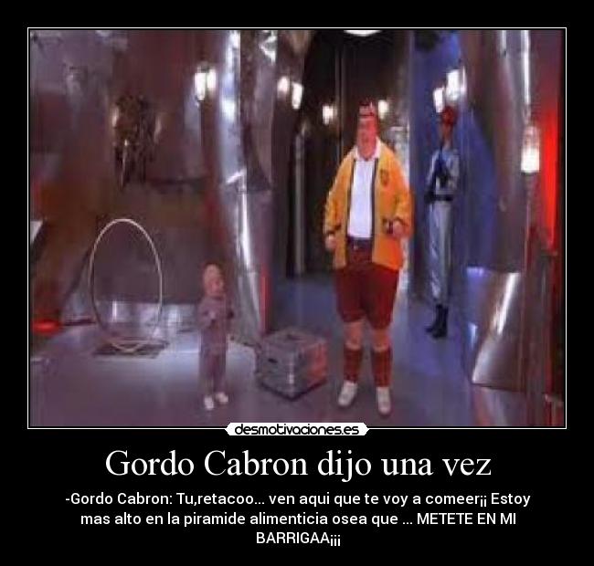 Gordo Cabron dijo una vez -