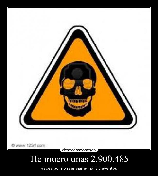 He muero unas 2.900.485 - veces por no reenviar e-mails y eventos