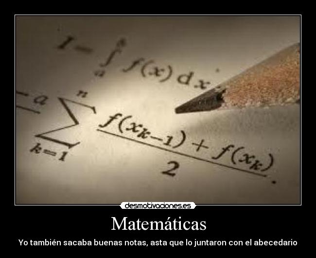 Matemáticas - Yo también sacaba buenas notas, asta que lo juntaron con el abecedario