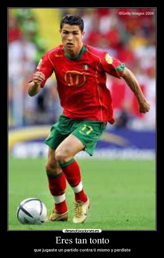 Eres tan tonto -
