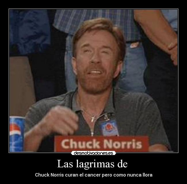 Las lagrimas de  - Chuck Norris curan el cancer pero como nunca llora