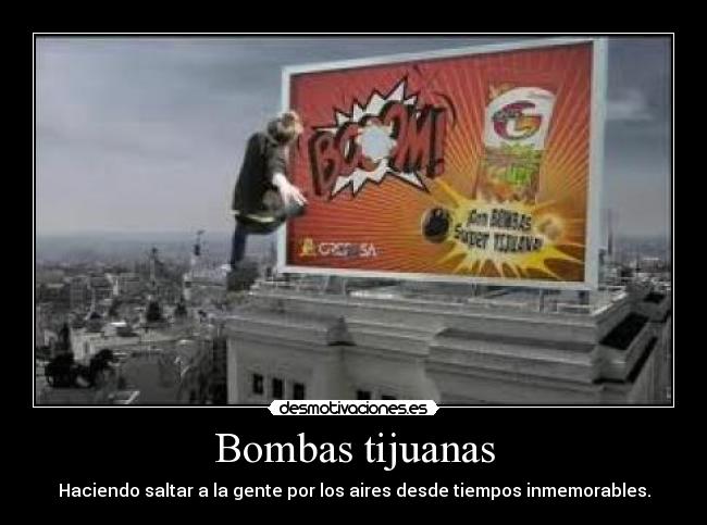 Bombas tijuanas - Haciendo saltar a la gente por los aires desde tiempos inmemorables.