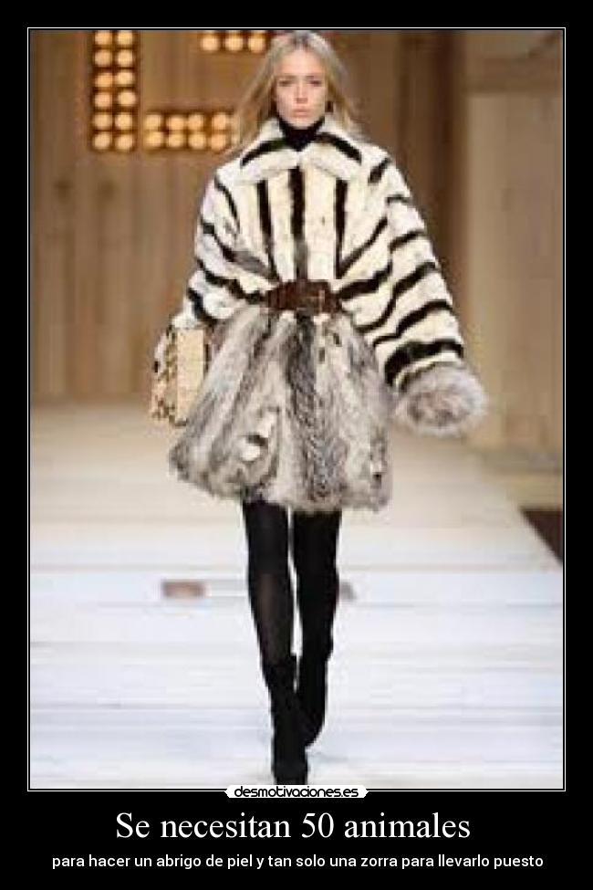 Se necesitan 50 animales - para hacer un abrigo de piel y tan solo una zorra para llevarlo puesto