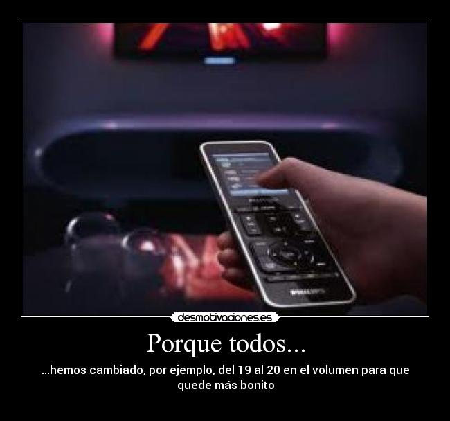 Porque todos... - ...hemos cambiado, por ejemplo, del 19 al 20 en el volumen para que
quede más bonito