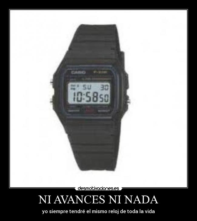 NI AVANCES NI NADA - yo siempre tendré el mismo reloj de toda la vida