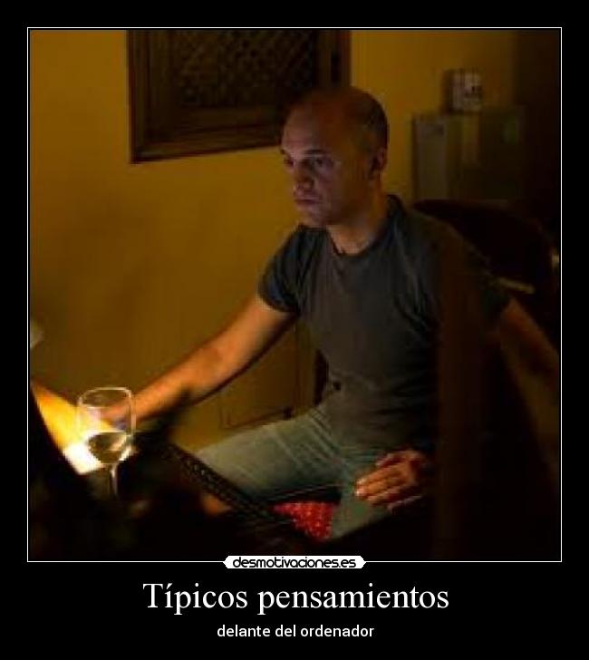 Típicos pensamientos - delante del ordenador