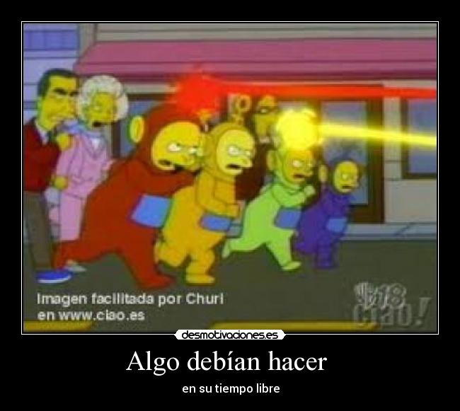 Algo debían hacer -