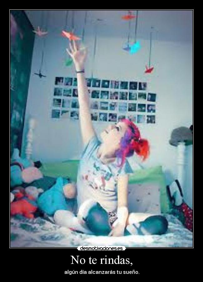 No te rindas, - algún día alcanzarás tu sueño.