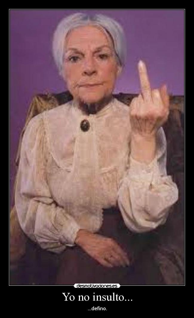 Yo no insulto... - ...defino.