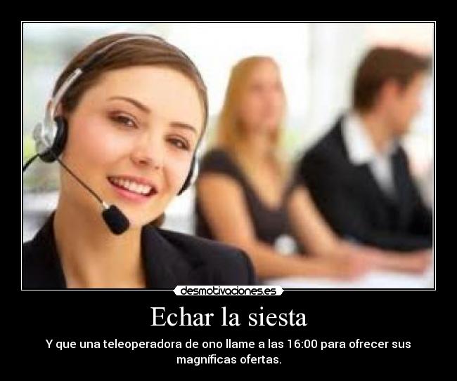 Echar la siesta - Y que una teleoperadora de ono llame a las 16:00 para ofrecer sus magníficas ofertas.