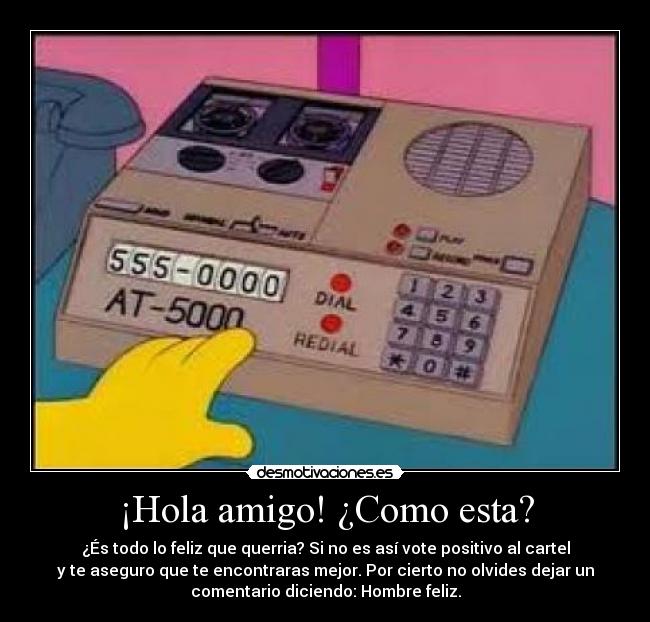 ¡Hola amigo! ¿Como esta? - ¿És todo lo feliz que querria? Si no es así vote positivo al cartel
y te aseguro que te encontraras mejor. Por cierto no olvides dejar un
comentario diciendo: Hombre feliz.