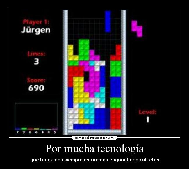 Por mucha tecnología - que tengamos siempre estaremos enganchados al tetris