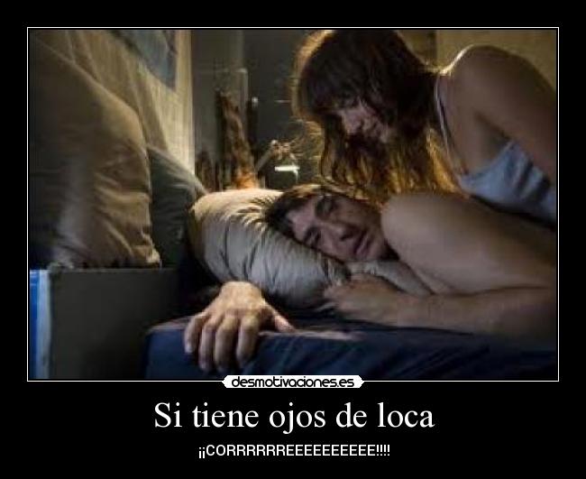 Si tiene ojos de loca - ¡¡CORRRRRREEEEEEEEEE!!!!