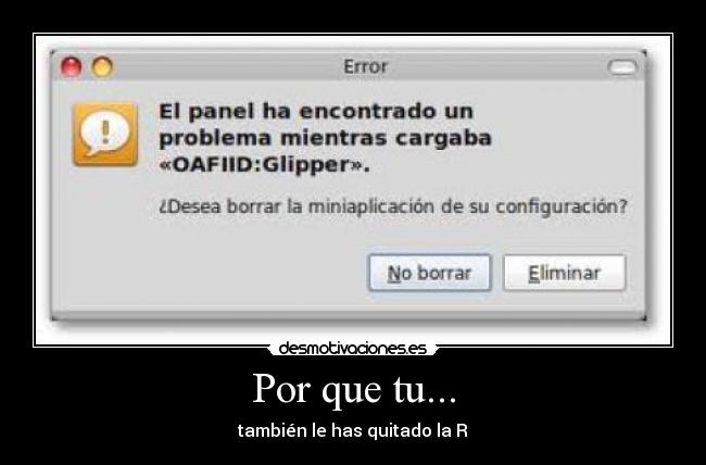 Por que tu... - también le has quitado la R