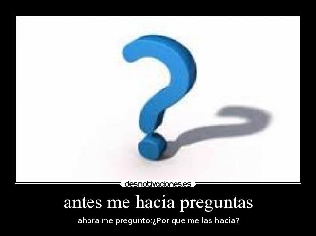 antes me hacia preguntas - 