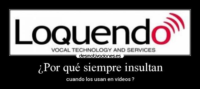 ¿Por qué siempre insultan - cuando los usan en vídeos ?