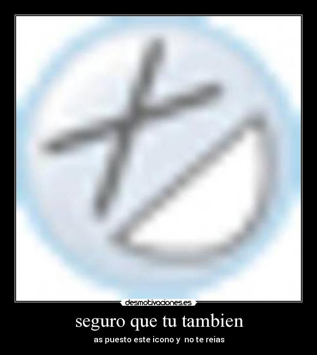 seguro que tu tambien - as puesto este icono y no te reias