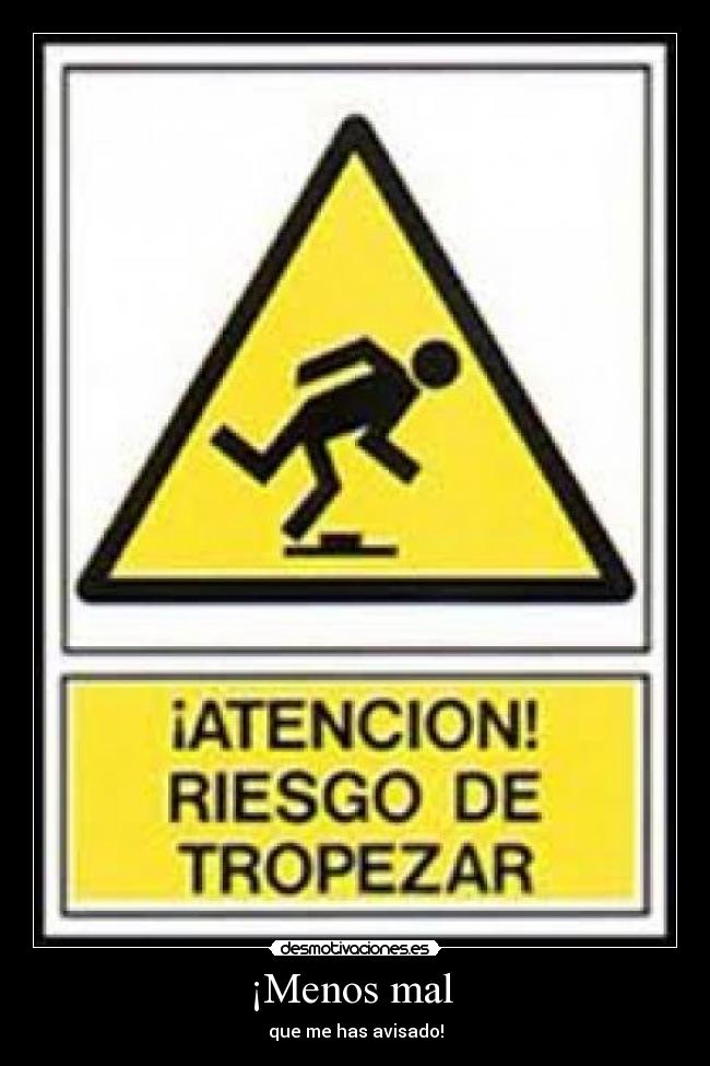 ¡Menos mal - que me has avisado!