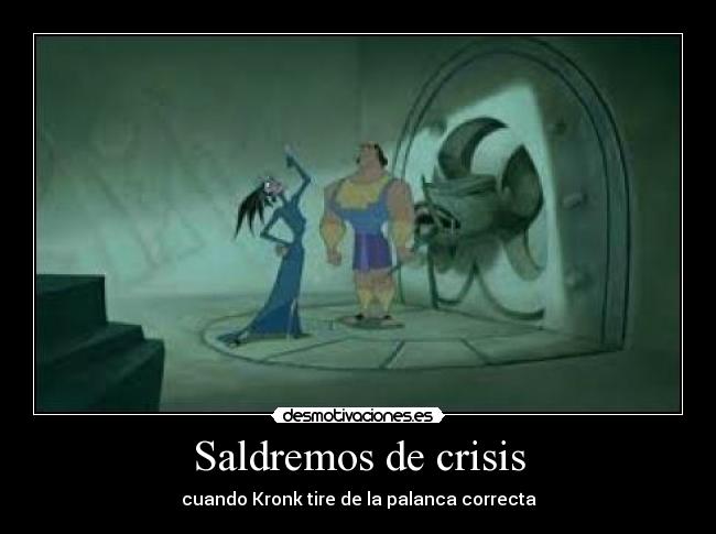 Saldremos de crisis - cuando Kronk tire de la palanca correcta
