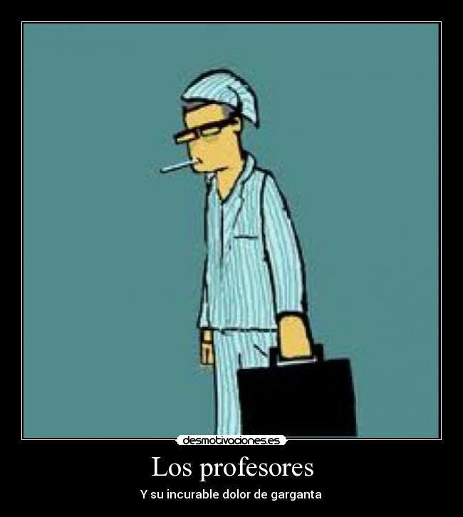 Los profesores - Y su incurable dolor de garganta