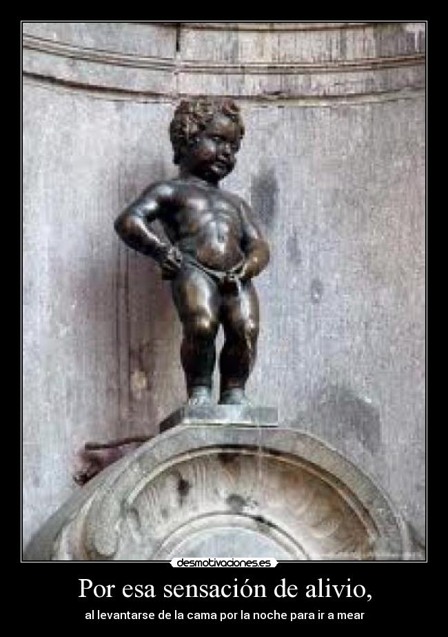 Por esa sensación de alivio, -