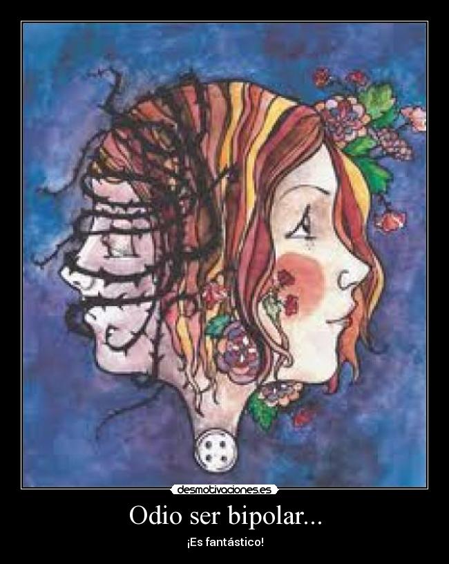 Odio ser bipolar... - ¡Es fantástico!