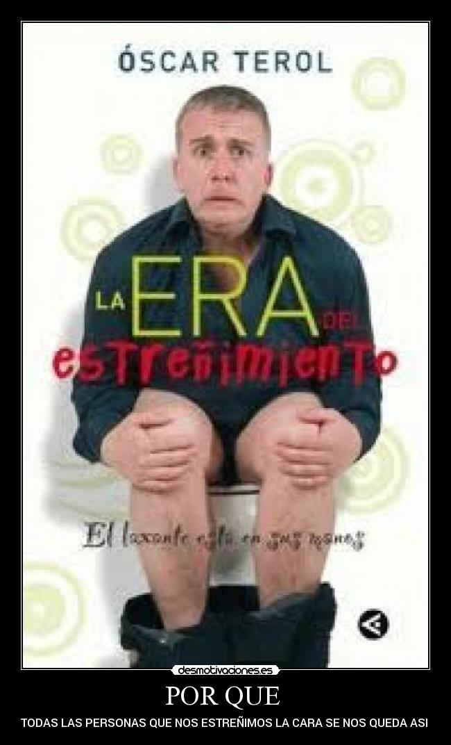 POR QUE  - TODAS LAS PERSONAS QUE NOS ESTREÑIMOS LA CARA SE NOS QUEDA ASI 