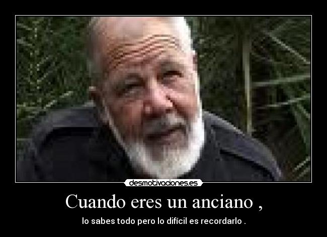 Cuando eres un anciano , -