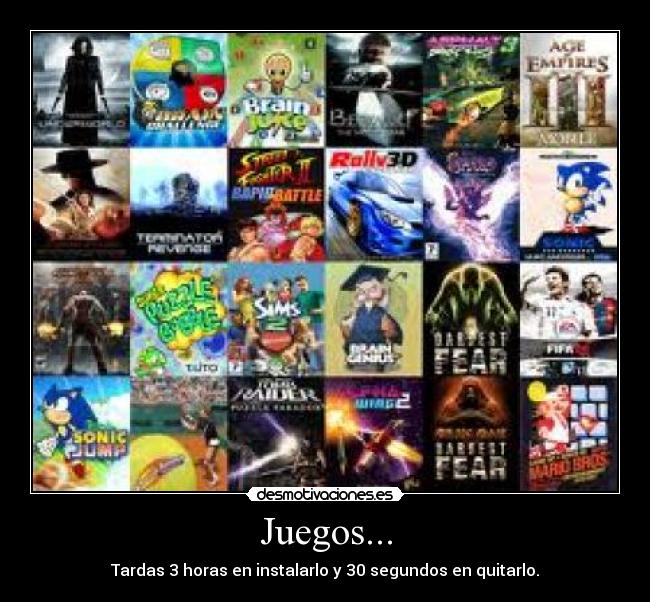 Juegos... - Tardas 3 horas en instalarlo y 30 segundos en quitarlo.