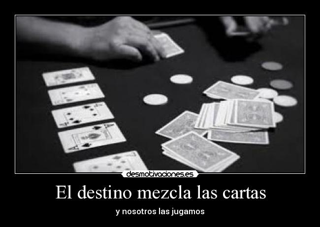 El destino mezcla las cartas - y nosotros las jugamos