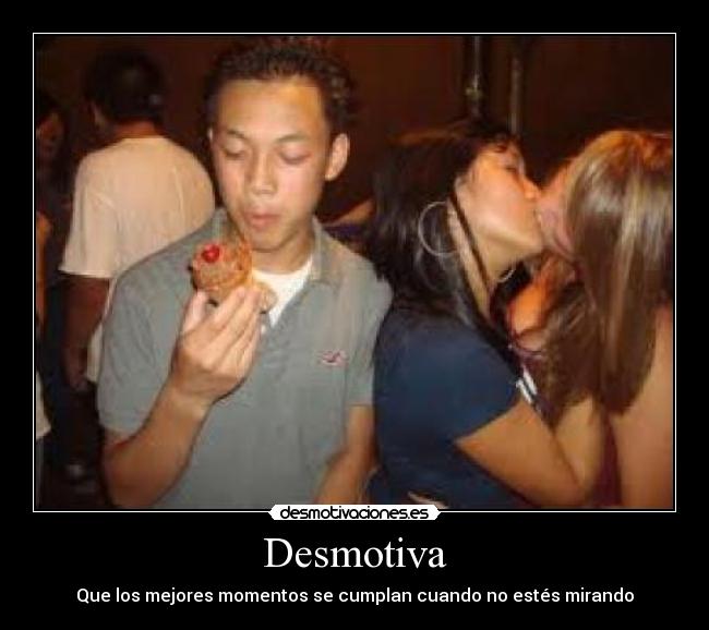 Desmotiva - Que los mejores momentos se cumplan cuando no estés mirando