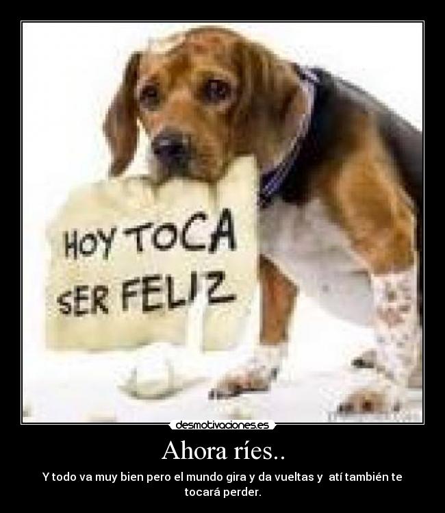 Ahora ríes.. -