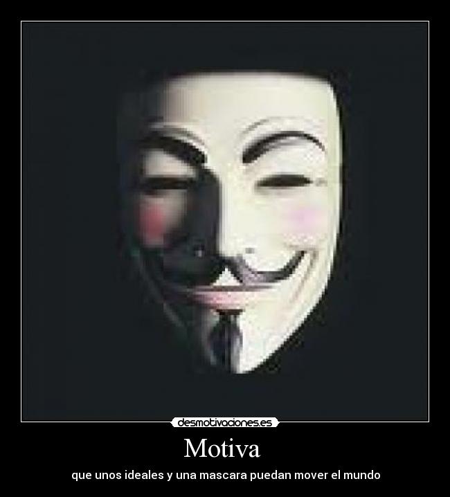 Motiva - que unos ideales y una mascara puedan mover el mundo
