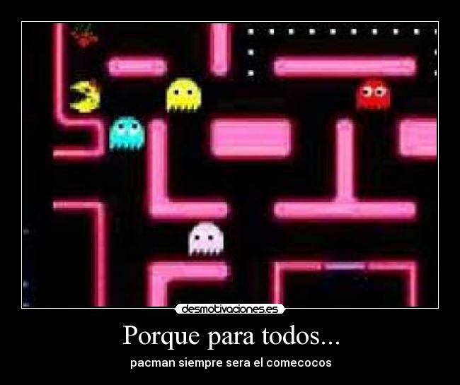 Porque para todos... - pacman siempre sera el comecocos